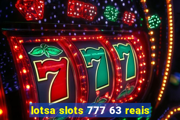 lotsa slots 777 63 reais